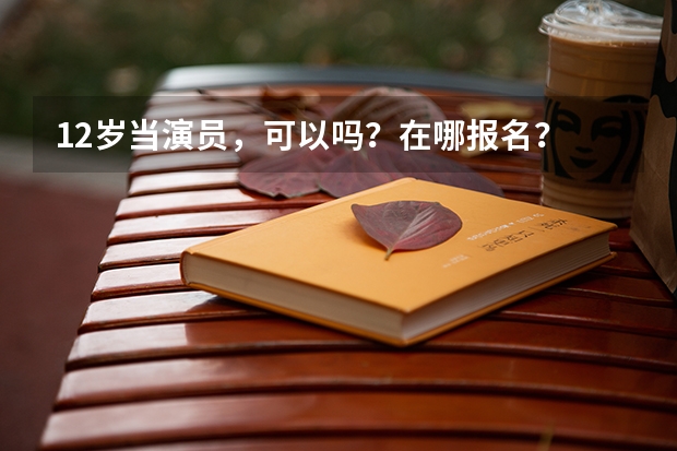12岁当演员，可以吗？在哪报名？