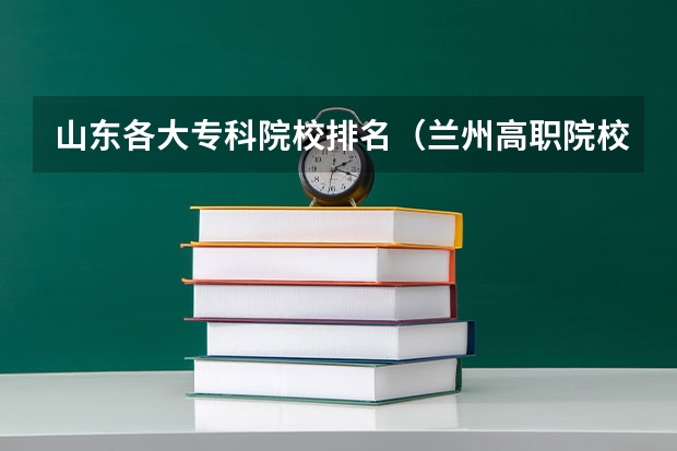 山东各大专科院校排名（兰州高职院校排名）