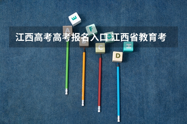 江西高考高考报名入口 江西省教育考试院缴费入口