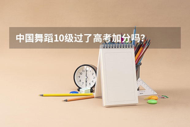 中国舞蹈10级过了高考加分吗？