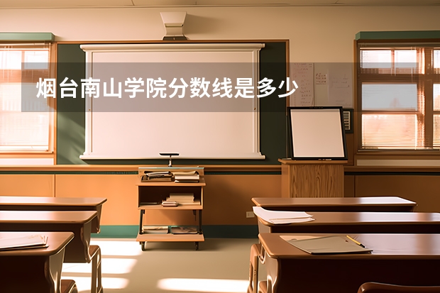 烟台南山学院分数线是多少