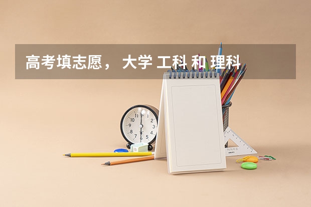 高考填志愿， 大学 工科 和 理科 有什么区别？