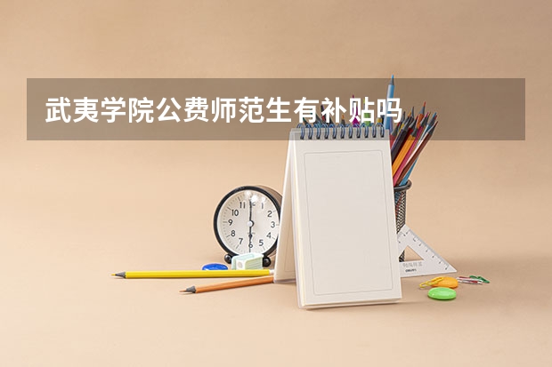 武夷学院公费师范生有补贴吗