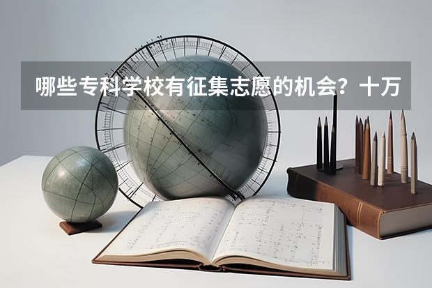 哪些专科学校有征集志愿的机会？十万火急。