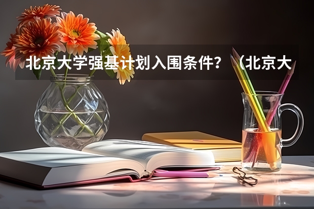北京大学强基计划入围条件？（北京大学强基计划入围分数线）