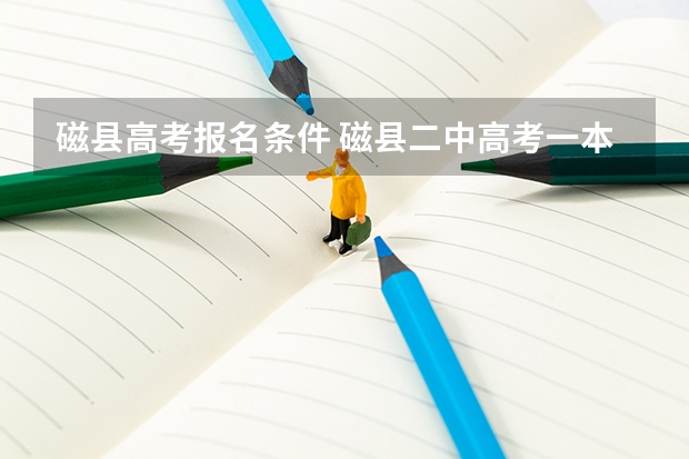 磁县高考报名条件 磁县二中高考一本升学率