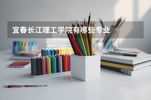 宜春长江理工学院有哪些专业
