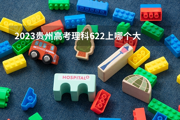 2023贵州高考理科622上哪个大学合适
