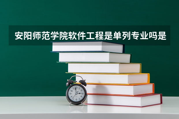 安阳师范学院软件工程是单列专业吗是三本吗