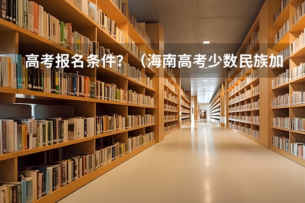高考报名条件？（海南高考少数民族加分问题）