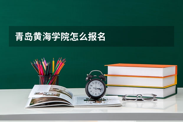 青岛黄海学院怎么报名