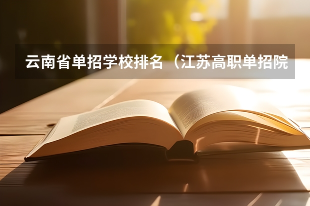 云南省单招学校排名（江苏高职单招院校名单及院校排名榜）