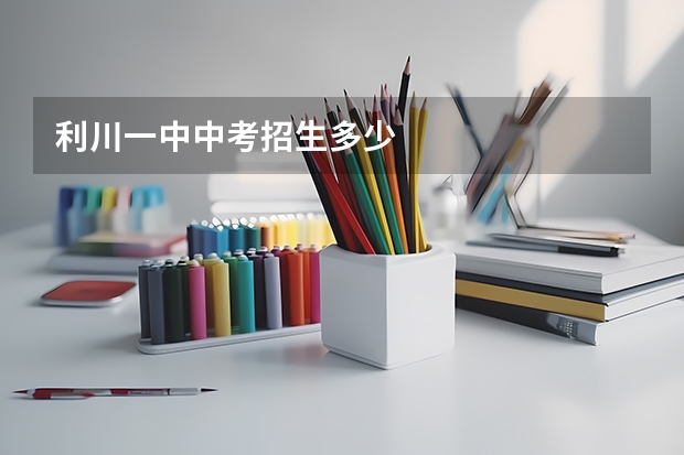 利川一中中考招生多少