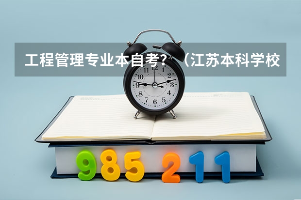 工程管理专业本自考?(江苏本科学校排名)