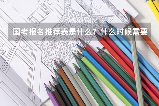 国考报名推荐表是什么？什么时候需要准备？
