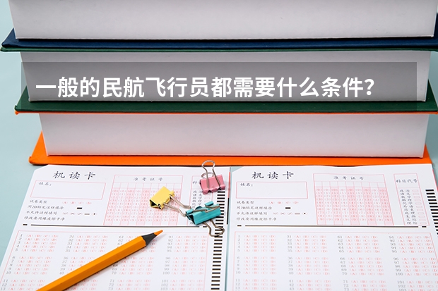 一般的民航飞行员都需要什么条件？