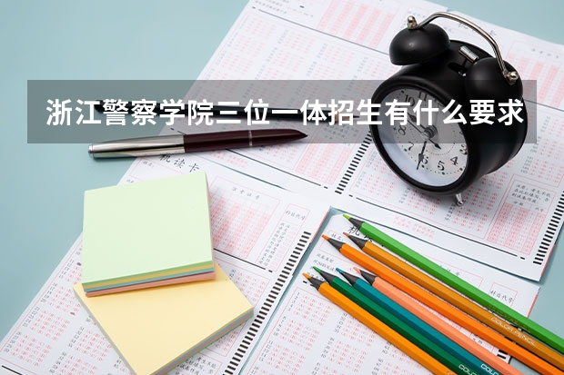 浙江警察学院三位一体招生有什么要求