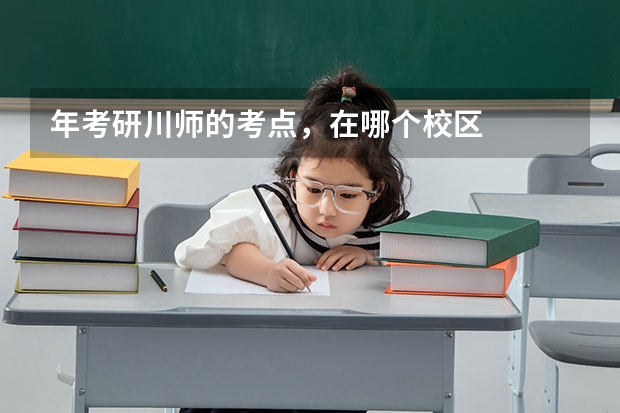 年考研川师的考点，在哪个校区