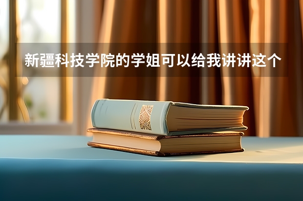 新疆科技学院的学姐可以给我讲讲这个学校怎么样？