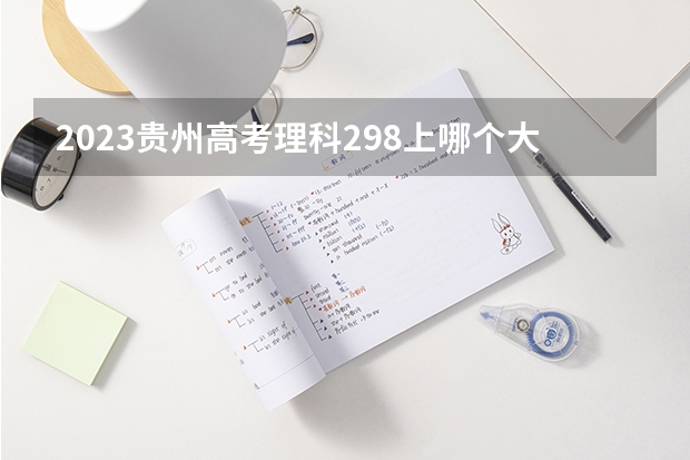 2023贵州高考理科298上哪个大学合适