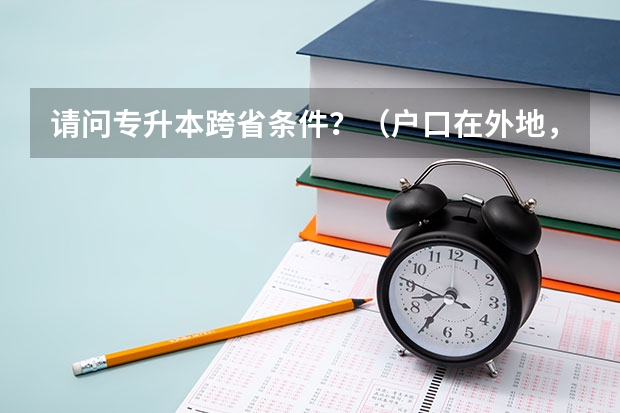 请问专升本跨省条件?(户口在外地,在哈市读高中,能否在哈市参加高考)