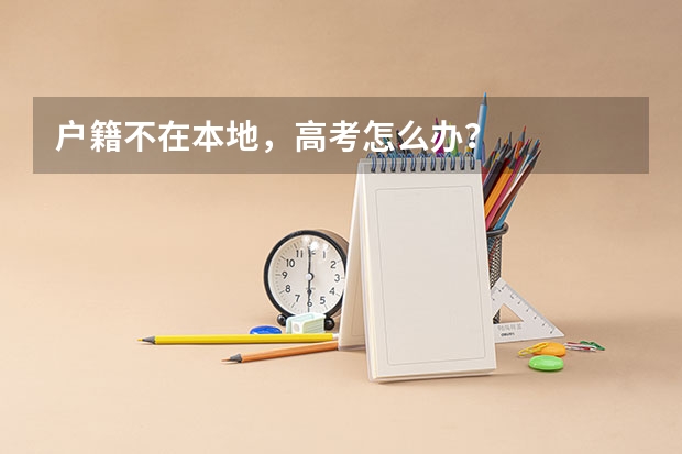 户籍不在本地，高考怎么办？