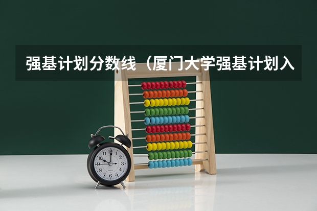 强基计划分数线（厦门大学强基计划入围分数线）