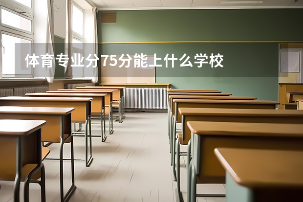 体育专业分75分能上什么学校