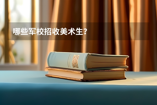 哪些军校招收美术生？