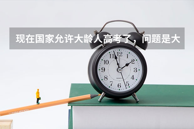 现在国家允许大龄人高考了，问题是大学会录取吗？在分数达到的情况下，一般都是什么状况啊？谢了