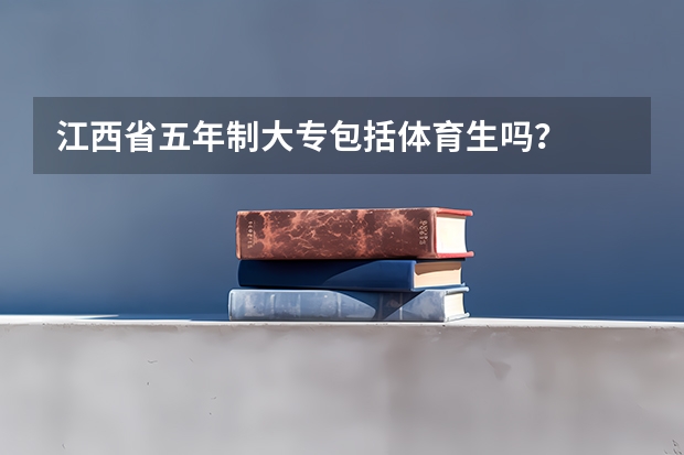 江西省五年制大专包括体育生吗？