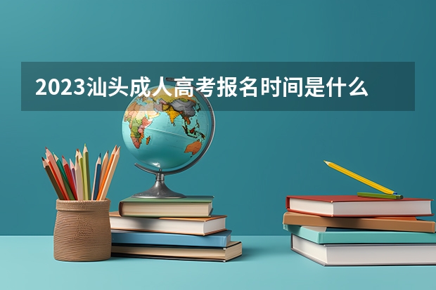 2023汕头成人高考报名时间是什么时候开始？