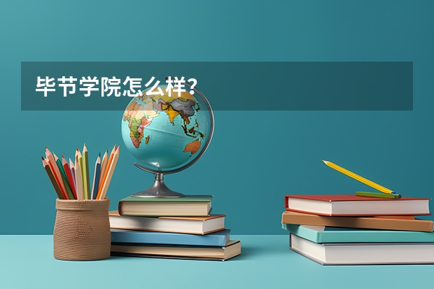 毕节学院怎么样？