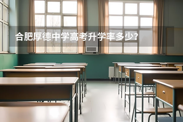 合肥厚德中学高考升学率多少？