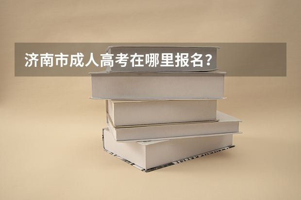 济南市成人高考在哪里报名？