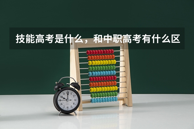 技能高考是什么，和中职高考有什么区别吗？