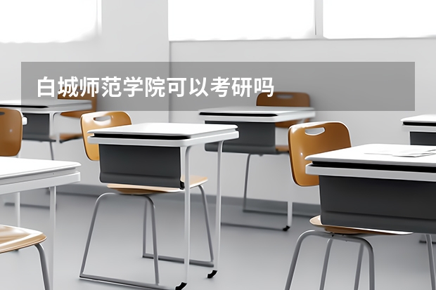 白城师范学院可以考研吗