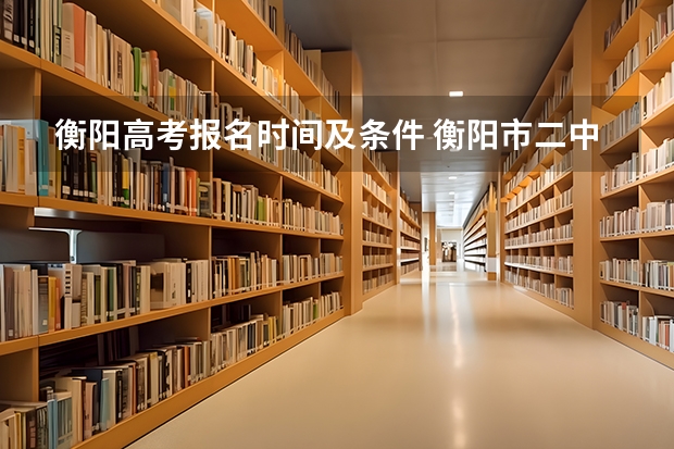 衡阳高考报名时间及条件 衡阳市二中升学率
