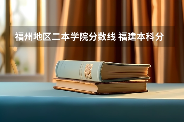 福州地区二本学院分数线 福建本科分数线一本二本