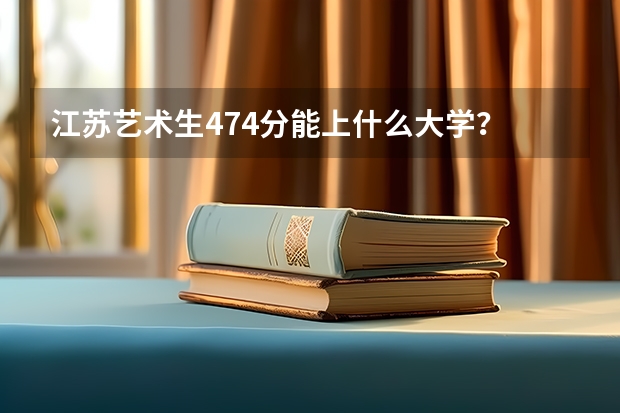 江苏艺术生474分能上什么大学？