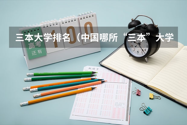 三本大学排名（中国哪所“三本”大学坚持第二批次招生，有望升级为985高校？）