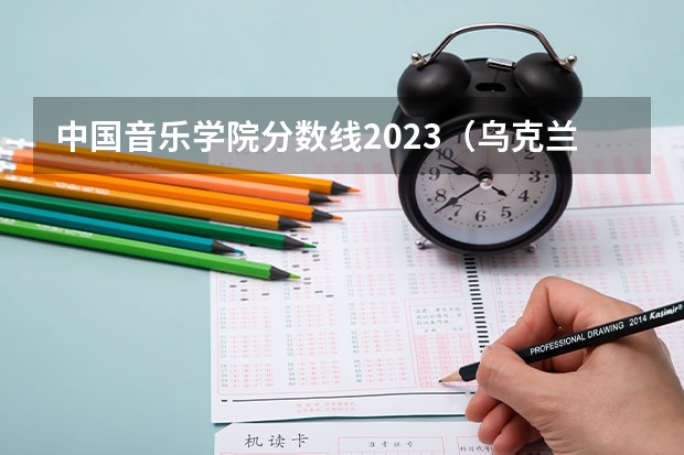 中国音乐学院分数线2023（乌克兰利沃夫国立音乐学院分数线）