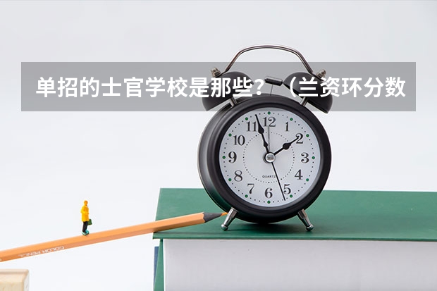 单招的士官学校是那些？（兰资环分数线）