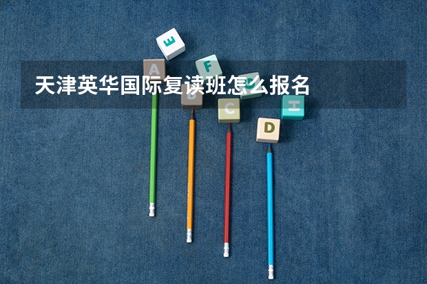 天津英华国际复读班怎么报名