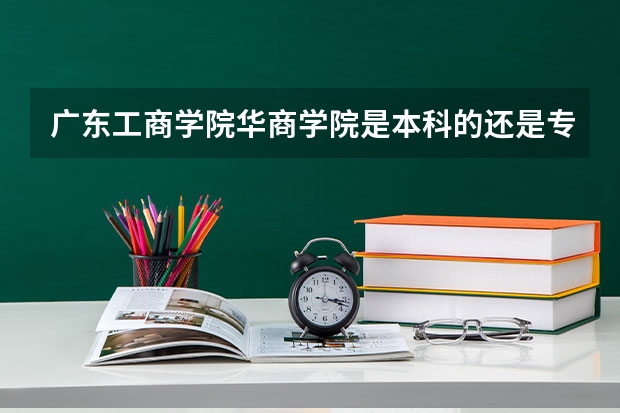 广东工商学院华商学院是本科的还是专科的,分数线是多少?
