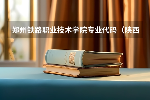 郑州铁路职业技术学院专业代码（陕西哪所大专有列乘专业）