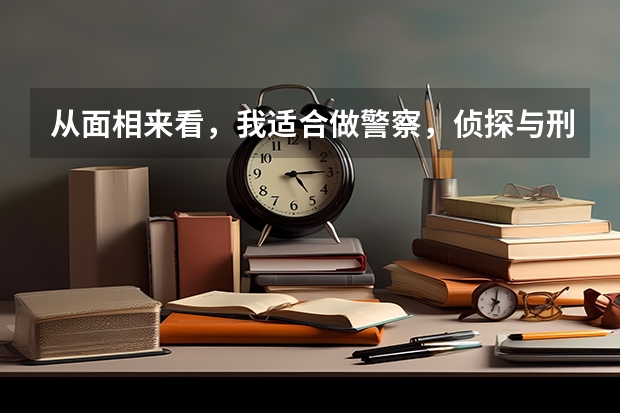 从面相来看,我适合做警察,侦探与刑侦有关的工作吗?认真的