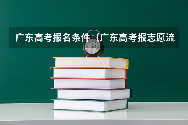 广东高考报名条件（广东高考报志愿流程）