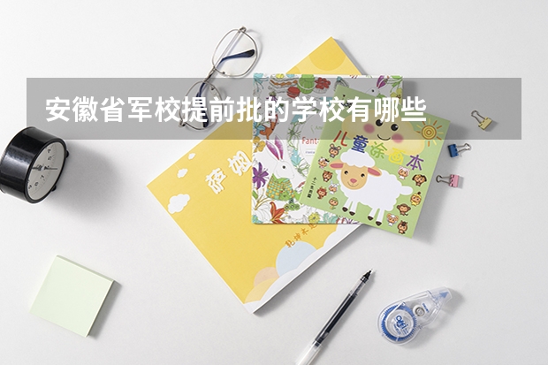 安徽省军校提前批的学校有哪些