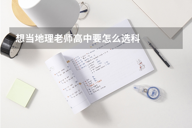 想当地理老师高中要怎么选科